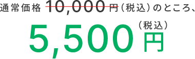 通常価格10,000円（税込）のところ5,500円（税込）